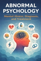 Abnormal Psychology: Mental Illness, Diagnosis, and Treatment B0GK991MP1 Book Cover