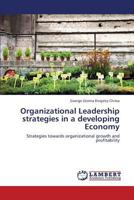 Organizational Leadership strategies in a developing Economy: Strategies towards organizational growth and profitability 3659227129 Book Cover