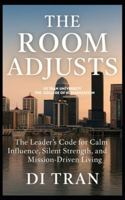 THE ROOM ADJUSTS: The Leader's Code for Calm Influence, Silent Strength, and Mission-Driven Living B0G3KXY721 Book Cover