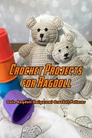 Crochet Projects for Ragdoll: Cute Ragdoll Amigurumi Crochet Patterns: Crochet A Ragdoll Amigurumi B08R64MNY7 Book Cover