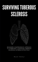 SURVIVING TUBEROUS SCLEROSIS: Beginners Comprehensive Approach To Combating & Managing Tuberous Sclerosis Outbreak Effectively B0CQX83FBR Book Cover