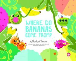 Where Do Bananas Come From? A Book of Fruits 1947001280 Book Cover