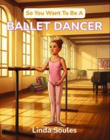So You Want To Be A Ballet Dancer: A Kids' Guide to Ballet, Dance Technique, Stage Performance, and the Graceful Artists Who Train Their Bodies to Tell Stories Through Movement 197276635X Book Cover