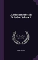 Jahrbucher Der Stadt St. Gallen, Volume 1 1274533279 Book Cover