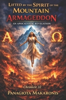 Lifted by the Spirit of the Mountain: Armageddon an Apocalyptic Revelation: Chronicle 32 (The Theatrical Melodia of my Life Chronicle 1) 176445815X Book Cover