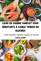 Livre de Cuisine Complet Pour Débutants À Faible Teneur En Glucides 1804651494 Book Cover