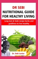 Dr sebi Nutritional guide for healthy living: Long lost dr sebi herbs and guidelines for healthy living 1694475441 Book Cover