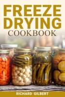 Freeze Drying Cookbook: Preserving Freshness, Unlocking Flavor Your Comprehensive Guide to Freeze Drying Techniques and Delicious Creations 1088283446 Book Cover
