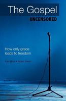 The Gospel Uncensored: How Only Grace Leads to Freedom 1449704549 Book Cover