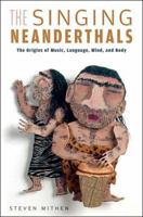 The Singing Neanderthals: The Origins of Music, Language, Mind, and Body 0674021924 Book Cover
