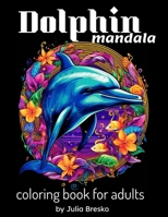 Dolphin Mandala Coloring Book For Adults | Mandala Mindfulness: Beautiful Coloring Book for Stress Relief and Relaxation B0CTDXH5FY Book Cover