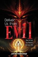 Deliver Us From Evil: How To Cast Out Demons Like Jesus Did 1805580337 Book Cover