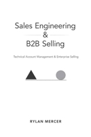 Sales Engineering & B2B Selling: Technical Account Management & Enterprise Selling B0GJDDX6CJ Book Cover