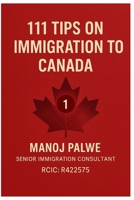 111 Tips on Immigration to Canada: Practical Guidance for Visitors, Students, Workers, and Future Permanent Residents (SERIES 1 CANADA IMMIGRATION ... Complete Roadmap to Making Canada Your Home.) B0GVRCJJBD Book Cover