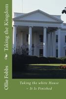 Taking the Kingdom: Taking the White House It Is Finished 1541339991 Book Cover