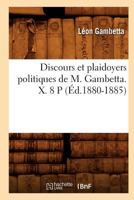 Discours Et Plaidoyers Politiques de M. Gambetta. X. 8 P (A0/00d.1880-1885) 2012657184 Book Cover