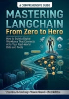 Mastering LangChain From Zero to Hero: How to use Python AI Programming to Build a Digital Workforce That Connects AI to Your Real World Data & Tools ... Stack: AI Engineering From Zero to Hero.) B0GV27WC5T Book Cover