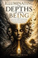 Illuminating the Depths of your Being: A Practical Guide to Shadow Work for Healing Generational Trauma, Strengthening Relationships and Creating Lasting Change B0HG1XBLQJ Book Cover