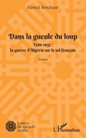 Dans la geule du loup: Lyon 1957 : La guerre d'Algérie sur le sol français (Lettres Du Monde Arabe) 2343256594 Book Cover