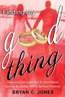 Finding My Good Thing: How God Can Lead You To Your Future Spouse By Dating With A Spiritual Purpose 1722609621 Book Cover