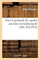 Sous le poing de fer, quatre ans dans un faubourg de Lille 2019964503 Book Cover