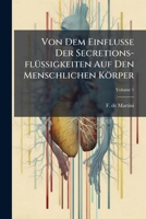 Von Dem Einflusse Der Secretions-flüssigkeiten Auf Den Menschlichen Körper: Ein Beitrag Zur Kenntniß Der Animalischen Gifte, Volume 1... 1278728449 Book Cover