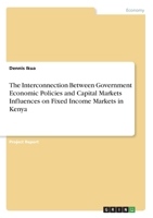 The Interconnection Between Government Economic Policies and Capital Markets Influences on Fixed Income Markets in Kenya 3346014029 Book Cover