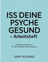 Iss Deine Psyche Gesund - Arbeitsheft: Einblicke in Dr. Med. Matthias Ried's Lektionen (German Edition) B0FR5F72G9 Book Cover