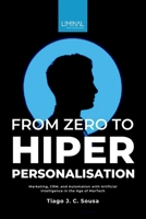 From Zero to Hyper-Personalisation: Marketing, CRM, and Automation with Artificial Intelligence in the Age of MarTech B0GCG7X7JJ Book Cover