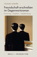 Freundschaft Erschreiben Im Gegenwartsroman: Erinnerung - Projektion - Subjektivierung 3770566777 Book Cover