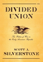 Divided Union: The Politics of War in the Early American Republic (Cornell Studies in Security Affairs) 0801442303 Book Cover