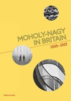 Moholy-Nagy in Britain: 1935-1937 1848223765 Book Cover