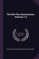 The New Pan Americanism, Volumes 1-3 1378894383 Book Cover