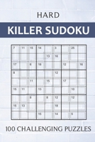 Hard Killer Sudoku - 100 Challenging Puzzles: Sums Sudoku Puzzle Book for Adults - Very Difficult Sudoku Variant for Experts - Perfect Travel Companion B08TQFWYZY Book Cover