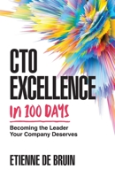 CTO Excellence in 100 Days: Becoming the Leader Your Company Deserves 1544538340 Book Cover