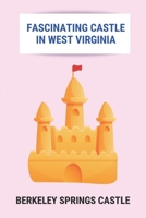 Fascinating Castle In West Virginia: Berkeley Springs Castle: Berkeley Castle Events B09DMY5QST Book Cover