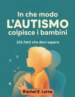 In che modo l'autismo colpisce i bambini: 101 fatti che devi sapere (Italian Edition) B0FR295X2X Book Cover