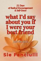 What I Would Say About You If I Were Your Best Friend: 21 Days of Radical Encouragement & Self-Grace 1967074305 Book Cover