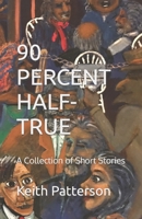 90 Percent Half-True: A Collection of Short Stories B09SV37QKV Book Cover