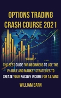 Options Trading Crash Course 2021 volume 2: The Best Guide for Beginners to Use de 1% Rule and Market Strategies to Create Your Passive Income for a Living 1802174818 Book Cover