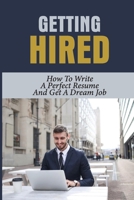 Getting Hired: How To Write A Perfect Resume And Get A Dream Job: Resume Success null Book Cover