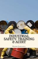 Industrial Safety: Training & Audit: A Guide for Industrial Safety with Training and Audit Tools to Check Industrial Accidents in the Manufacturing Companies: 1523794216 Book Cover