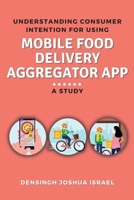Understanding Consumer Intention for Using Mobile Food Delivery Aggregator App: A Study 2501829069 Book Cover