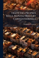 Traité Des Propres Réels, Reputez Réels Et Conventionnels: Où Sont Traitées Les Notables Questions Du Droit François... 1247510824 Book Cover