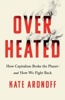 Overheated: How Capitalism Broke the Planet--And How We Fight Back 1568589476 Book Cover