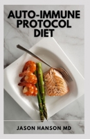 AUTO-IMMUNE PROTOCOL DIET: Start Healing Your Body and Reversing Chronic Illness with Delicious Recipes B0959B59NY Book Cover