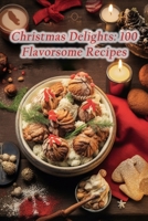 Christmas Delights: 100 Flavorsome Recipes B0CFWY4R35 Book Cover