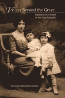 Voices Beyond the Grave: Japanese Internment in the French Pacific B0FCQVCRZZ Book Cover