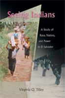 Seeing Indians: A Study of Race, Nation, and Power in El Salvador