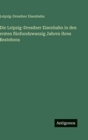 Die Leipzig-Dresdner Eisenbahn in den ersten fünfundzwanzig Jahren ihres Bestehens 3386161731 Book Cover